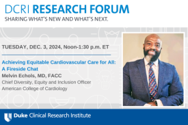 A graphic featuring the event details for the next DCRI Research Forum: Tuesday, Dec. 3., from Noon-1:30 p.m. The presentation title is " Achieving Equitable Cardiovascular Care for All: A Fireside Chat", which will be presented be a discussion with Melvin Echols, MD, FACC, the Chief Diversity, Equity and Inclusion Officer at the American College of Cardiology.